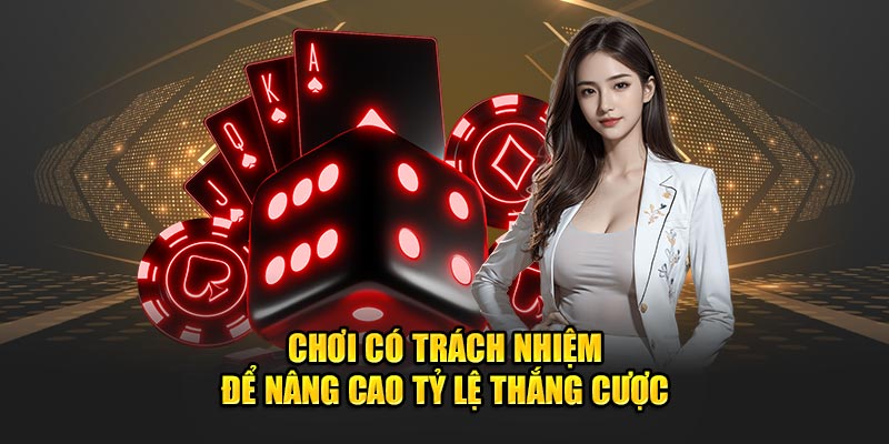 Chơi có trách nhiệm để nâng cao tỷ lệ thắng cược