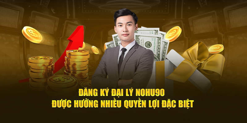 Đăng ký đại lý Nohu90 được hưởng nhiều quyền lợi đặc biệt