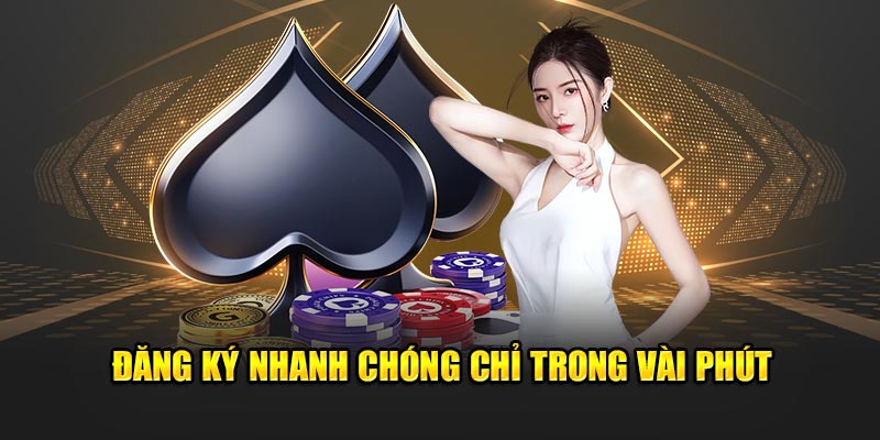 Đăng ký nhanh chóng chỉ trong vài phút